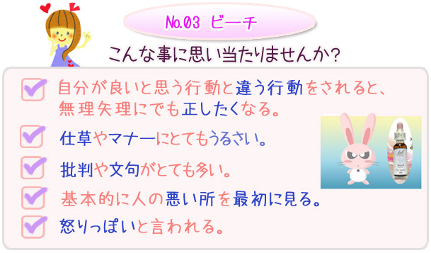 バッチフラワーレメディこんな事に思い当たりませんか？・自分が良いと思う行動と違う行動をされると、無理矢理にでも正したくなる。・仕草やマナーにとてもうるさい。