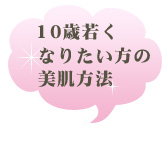 10歳若くなりたい方の美肌法